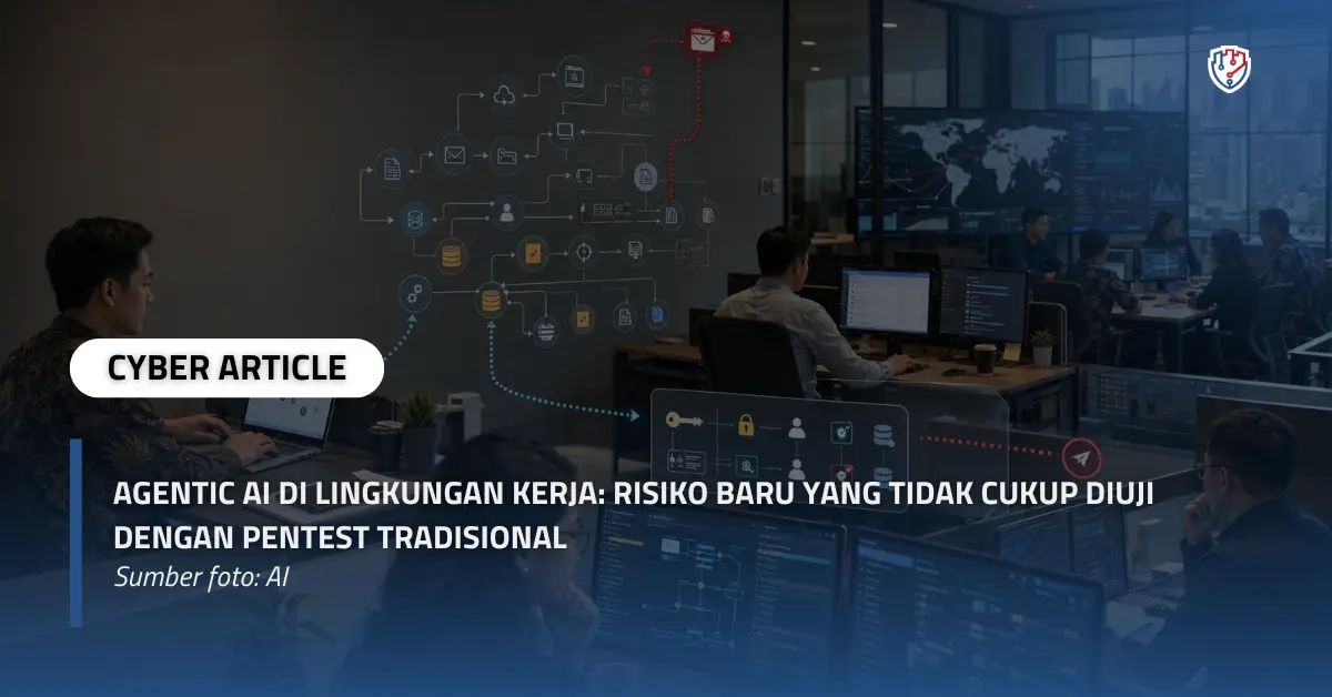 Agentic AI di Lingkungan Kerja Risiko Baru yang Tidak Cukup Diuji dengan Pentest Tradisional.webp