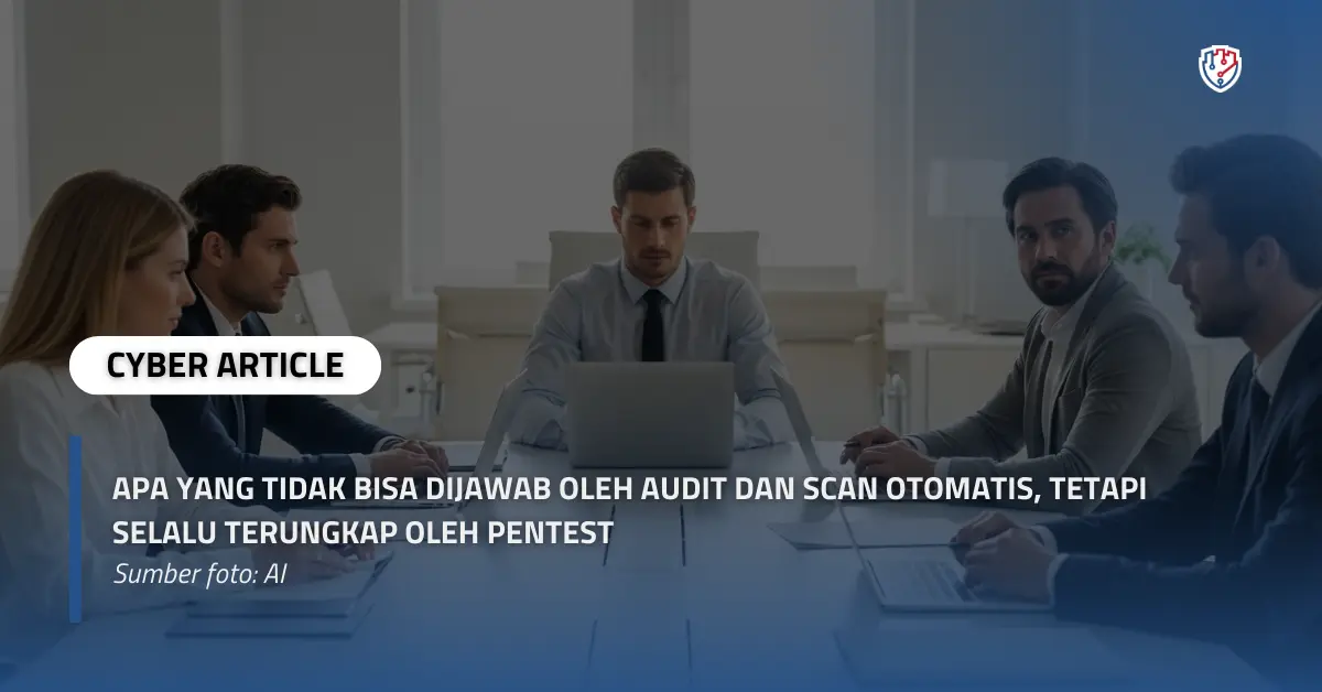 Apa yang Tidak Bisa Dijawab oleh Audit dan Scan Otomatis, Tetapi Selalu Terungkap oleh Pentest.webp