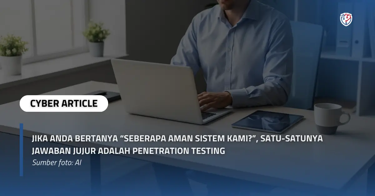 Jika Anda Bertanya “Seberapa Aman Sistem Kami”, Satu-satunya Jawaban Jujur Adalah Penetration Testing.webp
