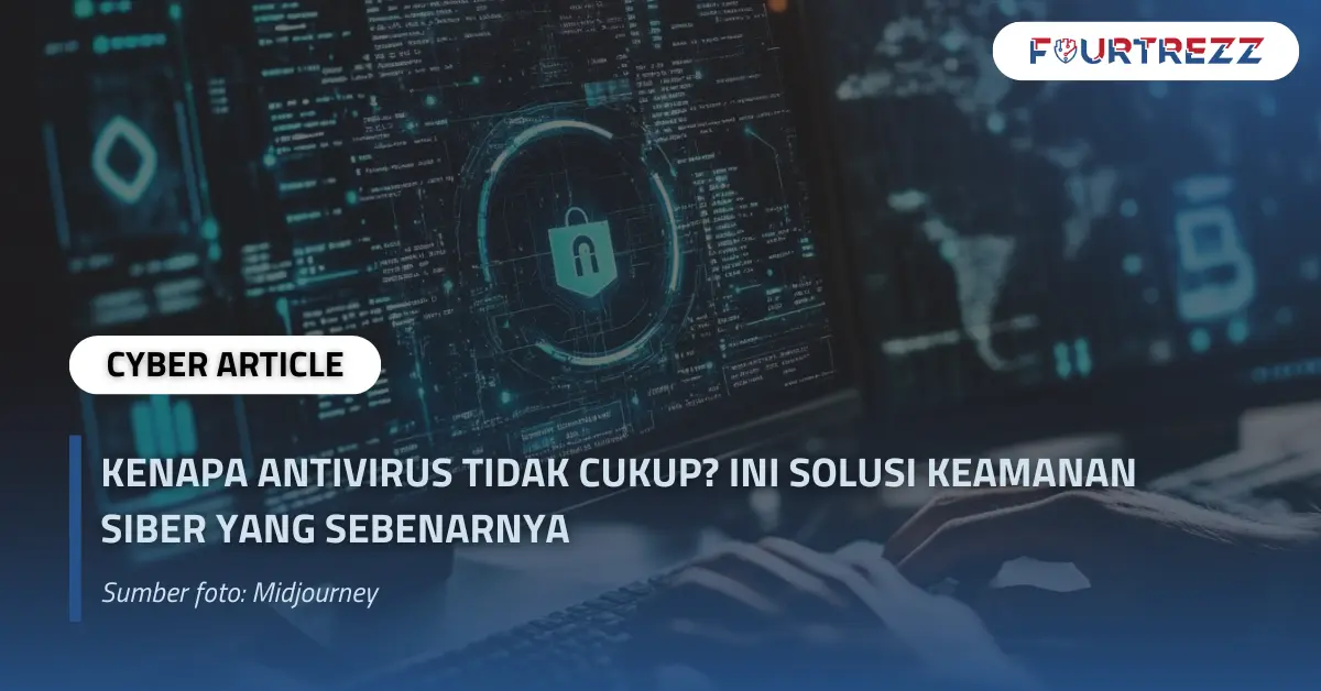 Kenapa Antivirus Tidak Cukup Ini Solusi Keamanan Siber yang Sebenarnya.webp