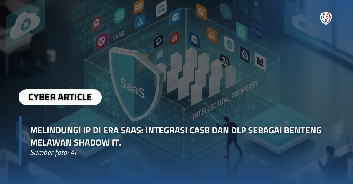 Melindungi IP di Era SaaS Integrasi CASB dan DLP sebagai Benteng Melawan Shadow IT..webp