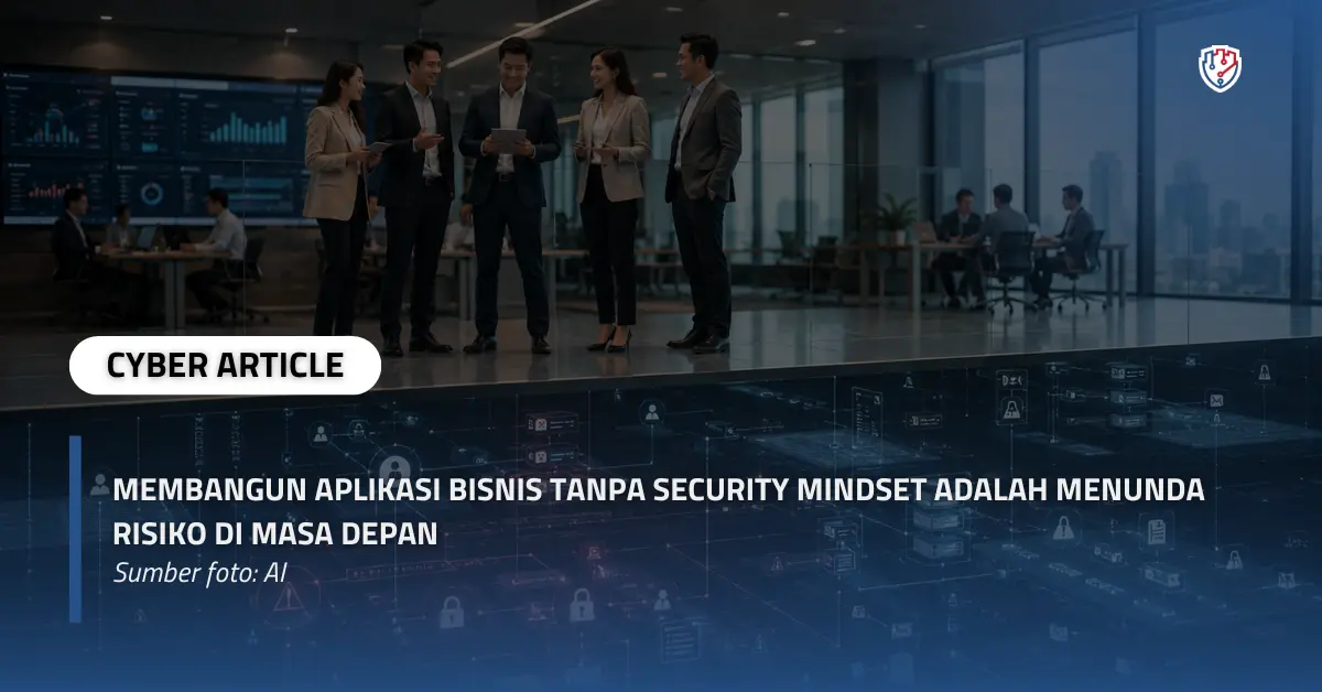 Membangun Aplikasi Bisnis Tanpa Security Mindset Adalah Menunda Risiko di Masa Depan.webp