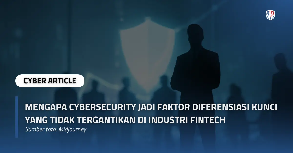 Mengapa Cybersecurity Jadi Faktor Diferensiasi Kunci yang Tidak Tergantikan di Industri Fintech.webp