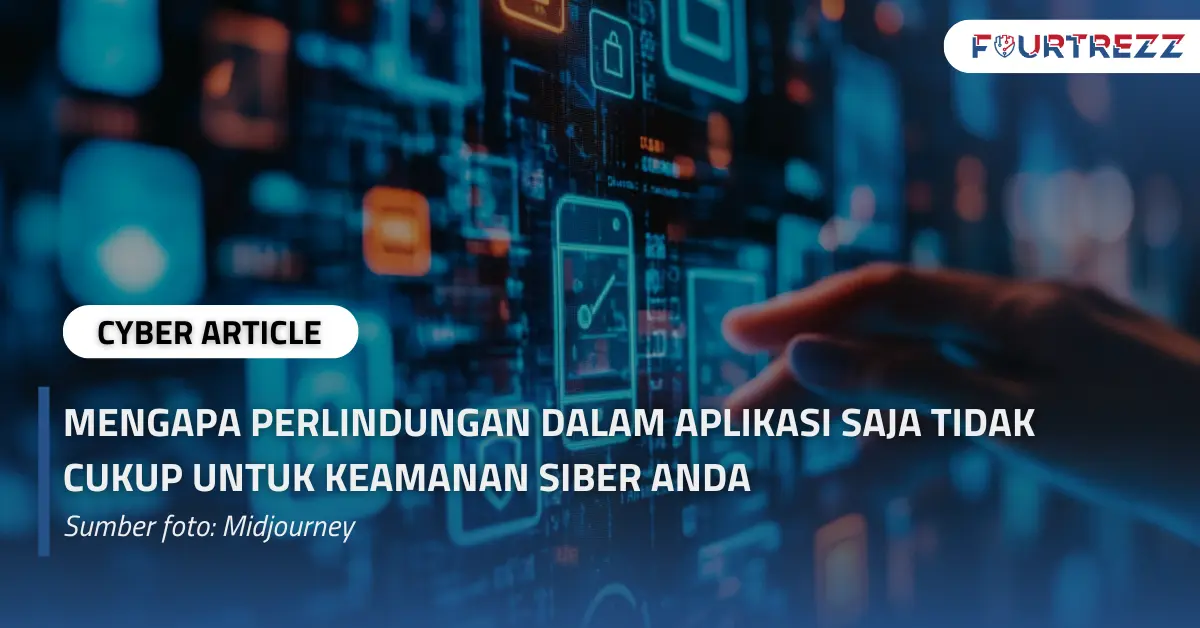 Mengapa Perlindungan Dalam Aplikasi Saja Tidak Cukup untuk Keamanan Siber Anda.webp