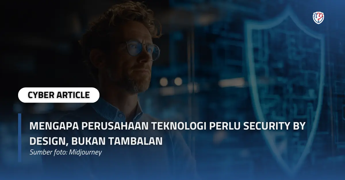 Mengapa Perusahaan Teknologi Perlu Security by Design, Bukan Tambalan.webp