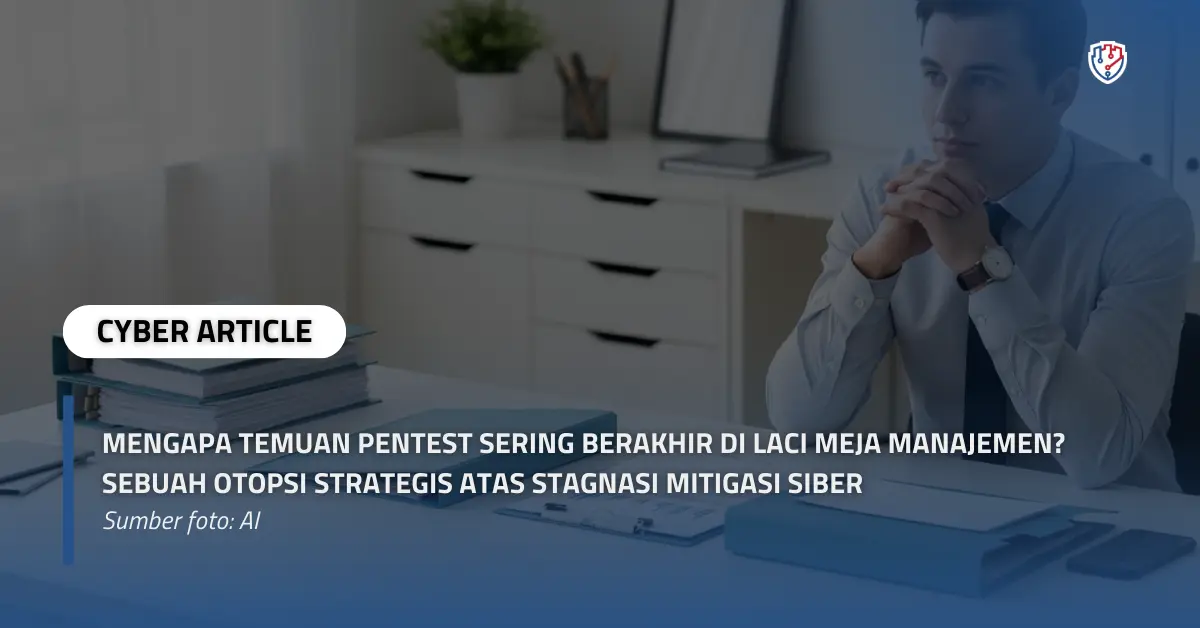 Mengapa Temuan Pentest Sering Berakhir di Laci Meja Manajemen Sebuah Otopsi Strategis atas Stagnasi Mitigasi Siber.webp