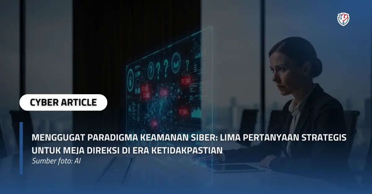 Menggugat Paradigma Keamanan Siber Lima Pertanyaan Strategis untuk Meja Direksi di Era Ketidakpastian.webp