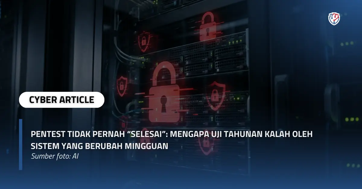 Pentest Tidak Pernah “Selesai” Mengapa Uji Tahunan Kalah oleh Sistem yang Berubah Mingguan.webp