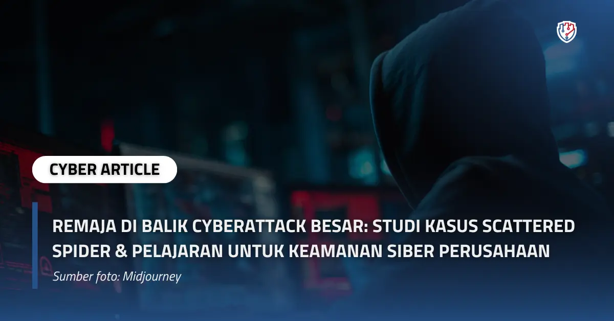 Remaja di Balik Cyberattack Besar Studi Kasus Scattered Spider & Pelajaran untuk Keamanan Siber Perusahaan.webp