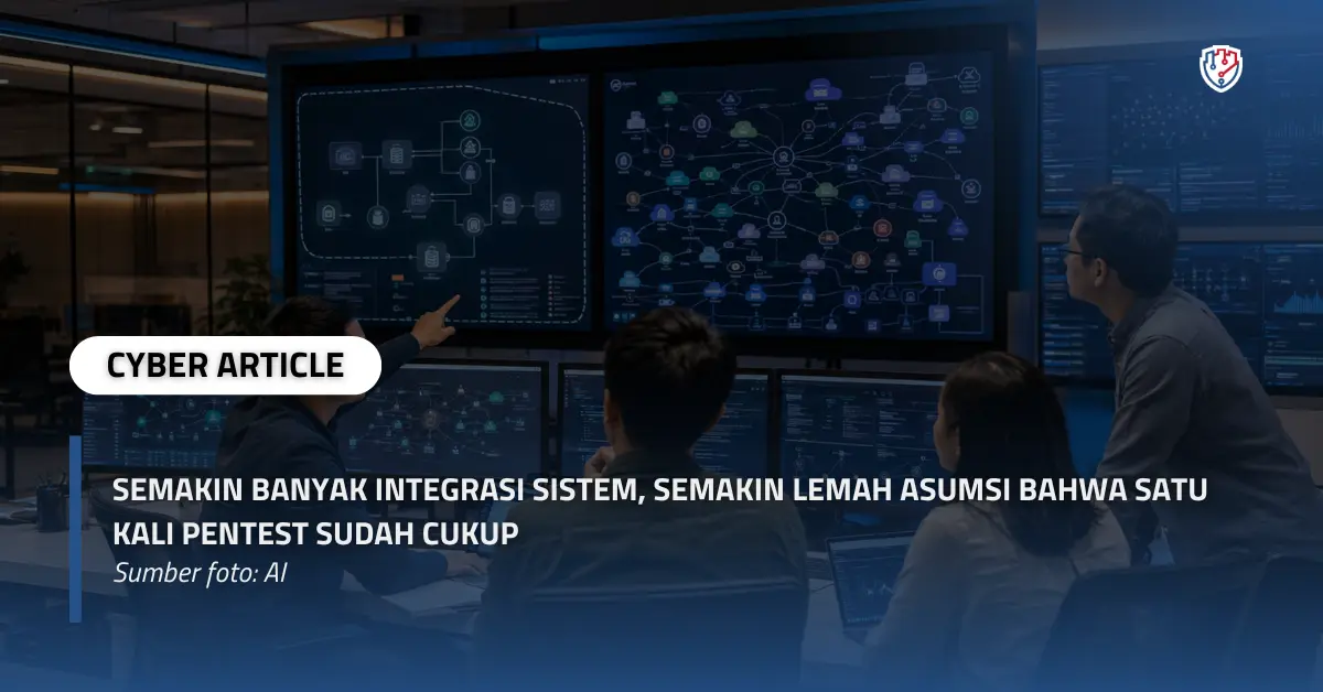 Semakin Banyak Integrasi Sistem, Semakin Lemah Asumsi bahwa Satu Kali Pentest Sudah Cukup.webp