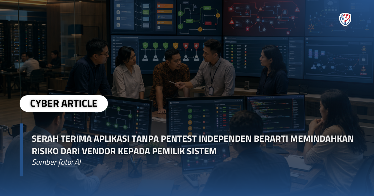 Serah Terima Aplikasi Tanpa Pentest Independen Berarti Memindahkan Risiko dari Vendor kepada Pemilik Sistem.webp