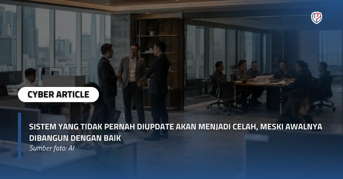 Sistem yang Tidak Pernah Diupdate Akan Menjadi Celah, Meski Awalnya Dibangun dengan Baik.webp