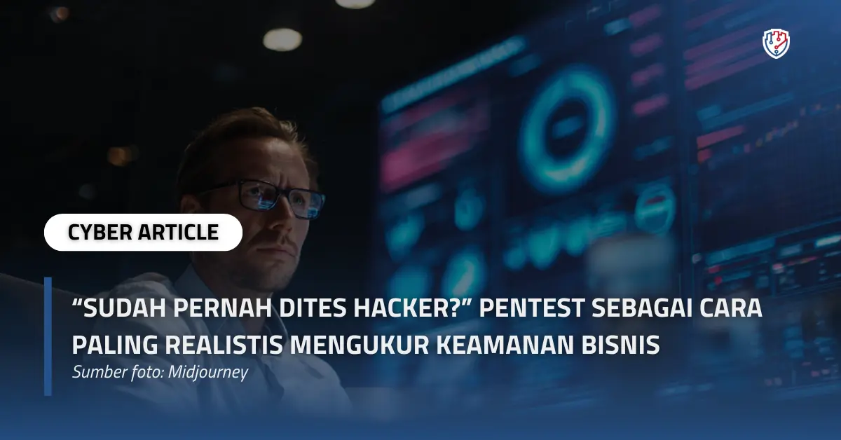 “Sudah Pernah Dites Hacker” Pentest Sebagai Cara Paling Realistis Mengukur Keamanan Bisnis.webp