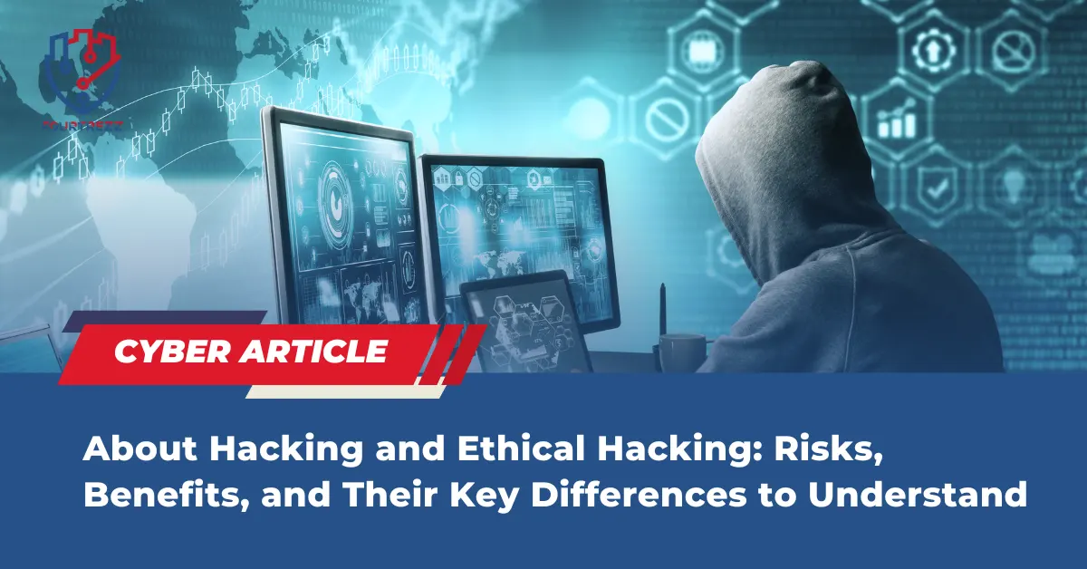 About Hacking and Ethical Hacking: Risks, Benefits, and Their Key Differences to Understand