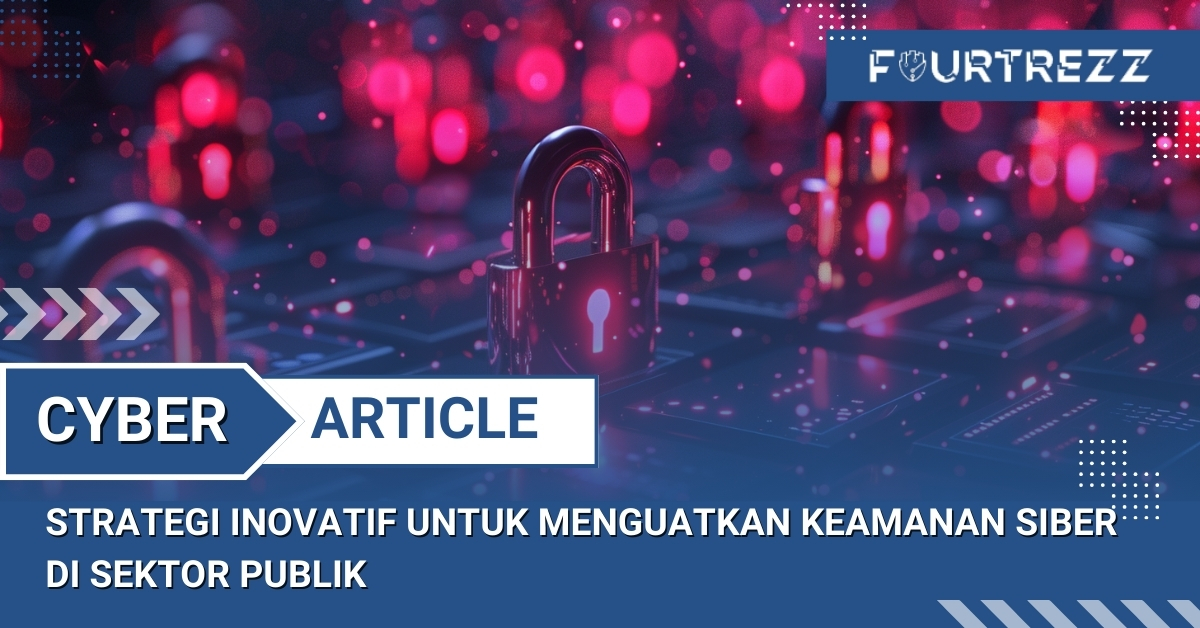 Strategi Inovatif untuk Menguatkan Keamanan Siber di Sektor Publik